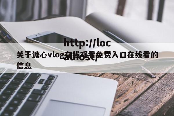 关于溏心vlog在线观看免费入口在线看的信息